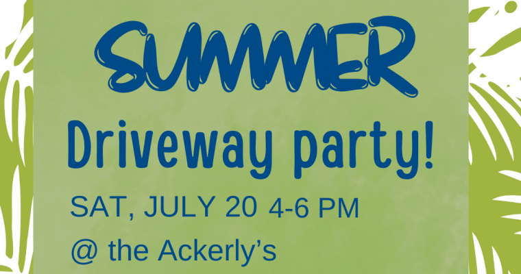 July 20 Driveway Party at the Ackerly’s – 1715 Merry Oaks Road